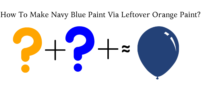 How To Make Navy Blue Paint Via Leftover Orange Paint