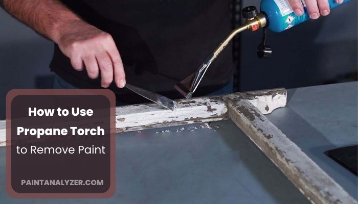How to Use Propane Torch to Remove Paint