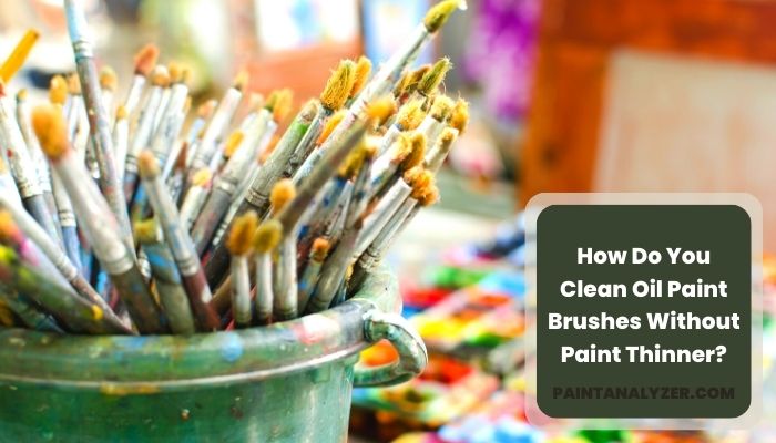 How Do You Clean Oil Paint Brushes Without Paint Thinner