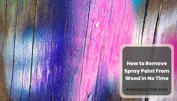 How to Remove Spray Paint From Wood in No Time