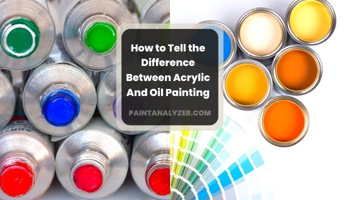 How to Tell the Difference Between Acrylic And Oil Painting